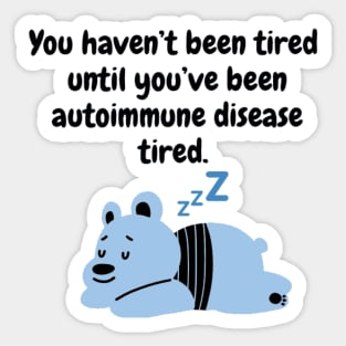 You haven’t been tired until you’ve been autoimmune disease tired (Light Blue) Sticker